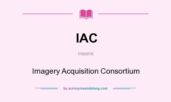 What does IAC mean? It stands for Imagery Acquisition Consortium