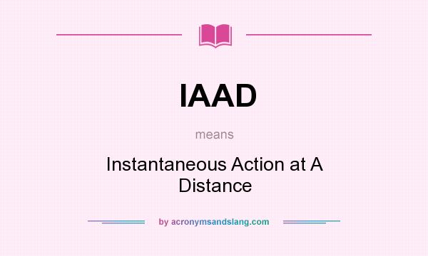 What does IAAD mean? It stands for Instantaneous Action at A Distance
