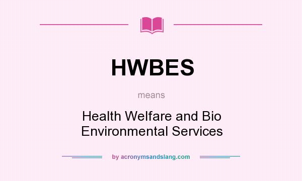 What does HWBES mean? It stands for Health Welfare and Bio Environmental Services