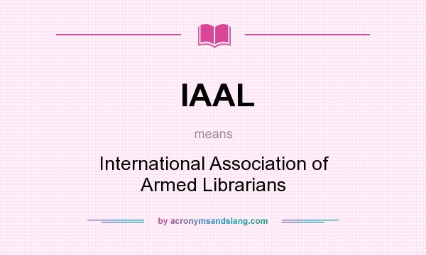 What does IAAL mean? It stands for International Association of Armed Librarians