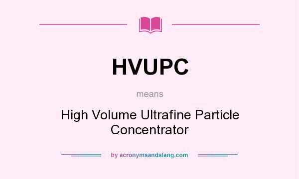 What does HVUPC mean? It stands for High Volume Ultrafine Particle Concentrator