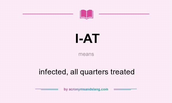 What does I-AT mean? It stands for infected, all quarters treated