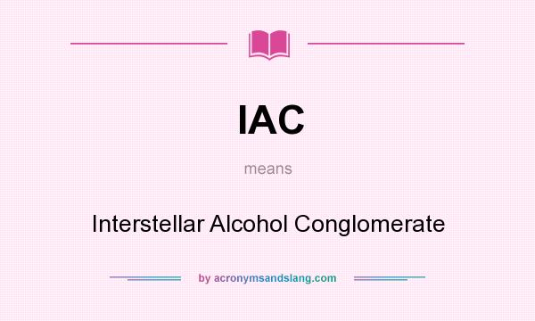 What does IAC mean? It stands for Interstellar Alcohol Conglomerate