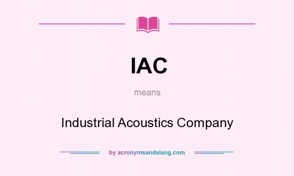 What does IAC mean? It stands for Industrial Acoustics Company
