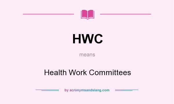 What does HWC mean? It stands for Health Work Committees