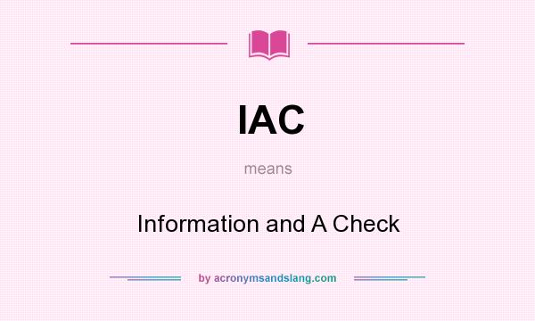 What does IAC mean? It stands for Information and A Check