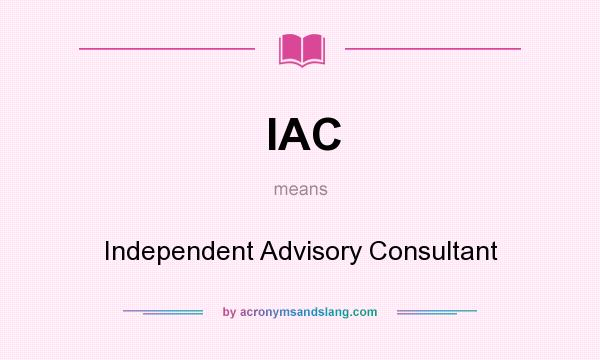 What does IAC mean? It stands for Independent Advisory Consultant