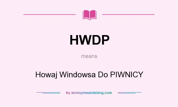 What does HWDP mean? It stands for Howaj Windowsa Do PIWNICY