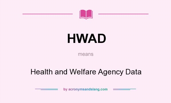 What does HWAD mean? It stands for Health and Welfare Agency Data