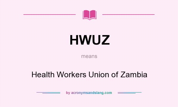 What does HWUZ mean? It stands for Health Workers Union of Zambia