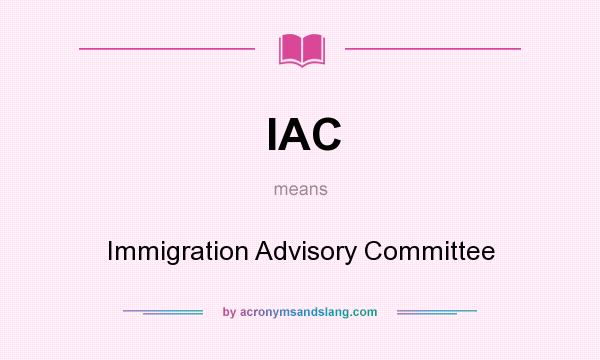 What does IAC mean? It stands for Immigration Advisory Committee