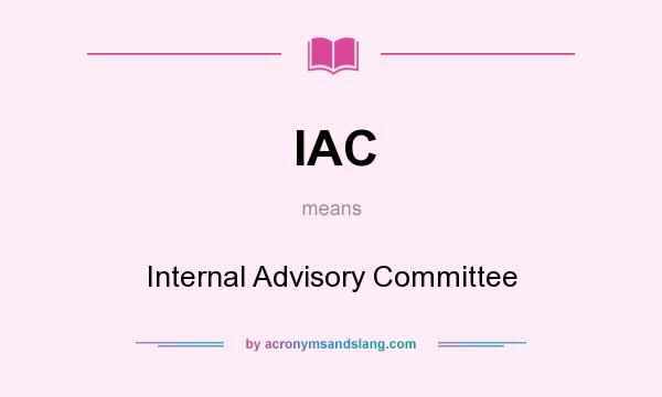 What does IAC mean? It stands for Internal Advisory Committee