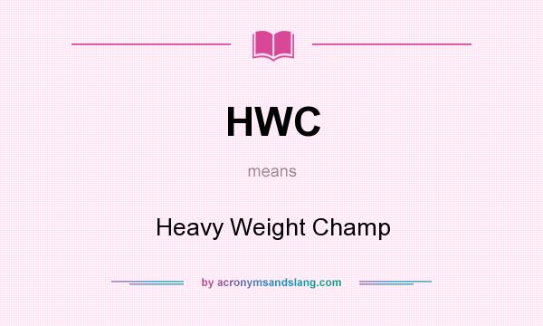 What does HWC mean? It stands for Heavy Weight Champ