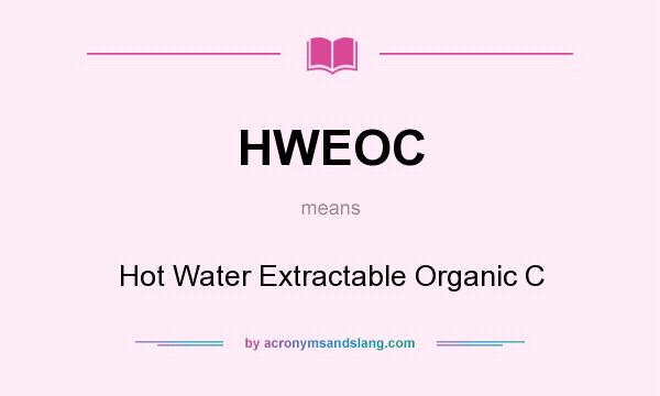 What does HWEOC mean? It stands for Hot Water Extractable Organic C