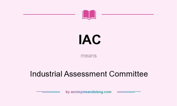 What does IAC mean? It stands for Industrial Assessment Committee