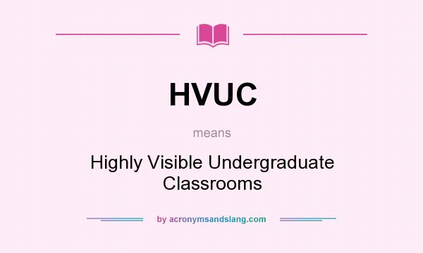 What does HVUC mean? It stands for Highly Visible Undergraduate Classrooms