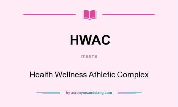 What does HWAC mean? It stands for Health Wellness Athletic Complex