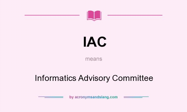 What does IAC mean? It stands for Informatics Advisory Committee