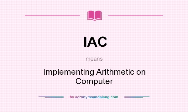 What does IAC mean? It stands for Implementing Arithmetic on Computer
