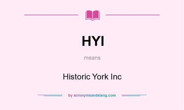 What does HYI mean? It stands for Historic York Inc