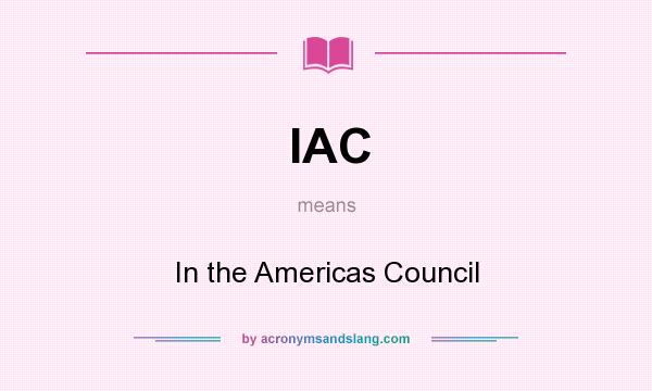 What does IAC mean? It stands for In the Americas Council
