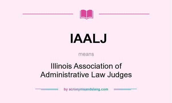 What does IAALJ mean? It stands for Illinois Association of Administrative Law Judges
