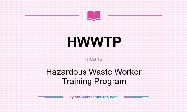 What does HWWTP mean? It stands for Hazardous Waste Worker Training Program