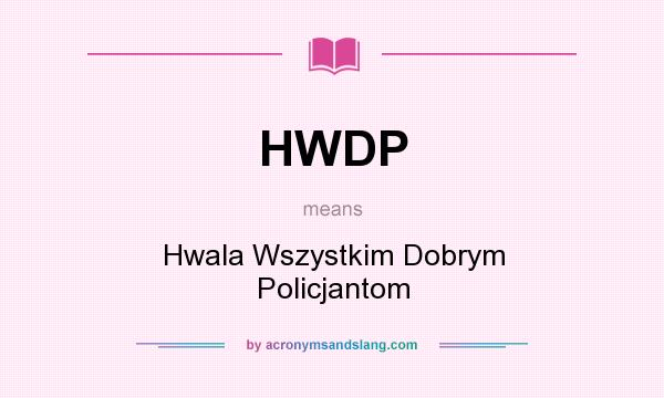 What does HWDP mean? It stands for Hwala Wszystkim Dobrym Policjantom