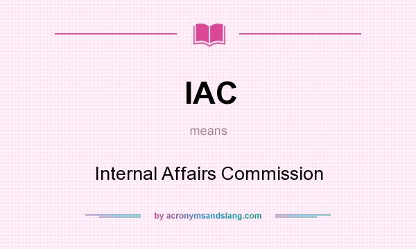 What does IAC mean? It stands for Internal Affairs Commission