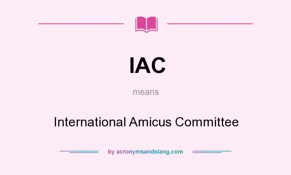 What does IAC mean? It stands for International Amicus Committee