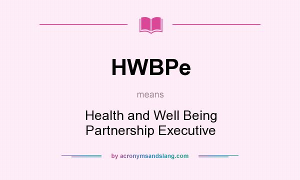 What does HWBPe mean? It stands for Health and Well Being Partnership Executive