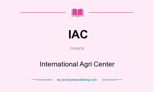 What does IAC mean? It stands for International Agri Center