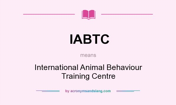 What does IABTC mean? It stands for International Animal Behaviour Training Centre