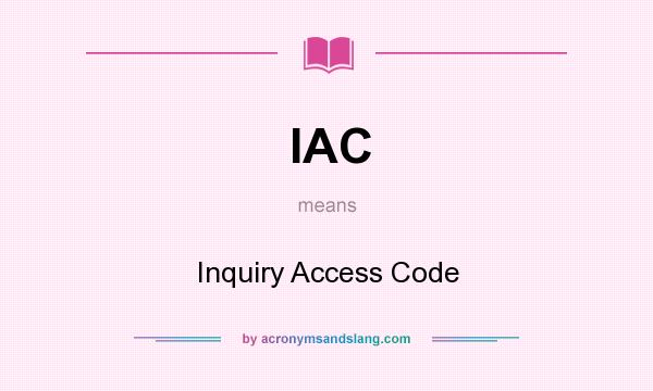 What does IAC mean? It stands for Inquiry Access Code