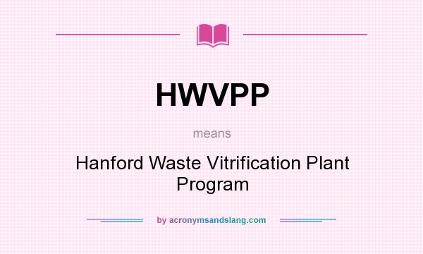 What does HWVPP mean? It stands for Hanford Waste Vitrification Plant Program