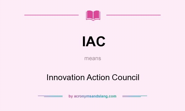 What does IAC mean? It stands for Innovation Action Council