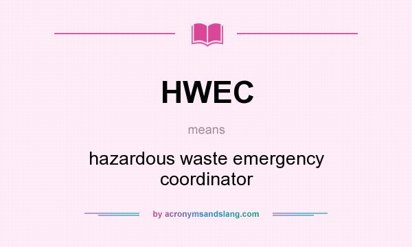 What does HWEC mean? It stands for hazardous waste emergency coordinator