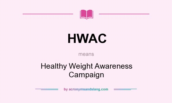What does HWAC mean? It stands for Healthy Weight Awareness Campaign