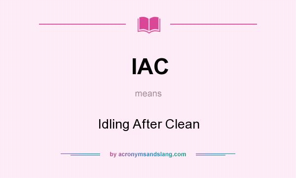 What does IAC mean? It stands for Idling After Clean