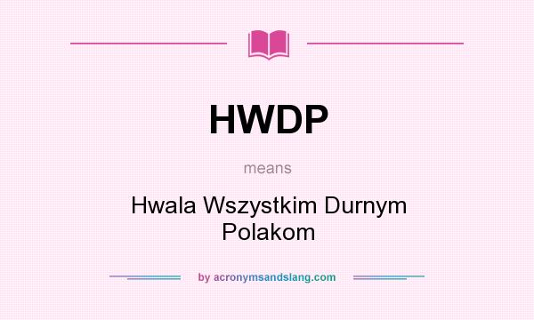 What does HWDP mean? It stands for Hwala Wszystkim Durnym Polakom