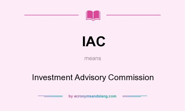 What does IAC mean? It stands for Investment Advisory Commission