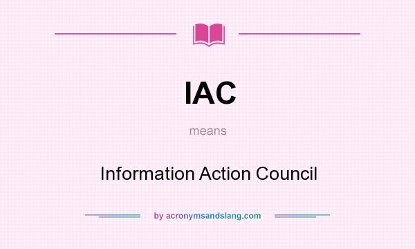 What does IAC mean? It stands for Information Action Council