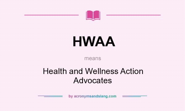 What does HWAA mean? It stands for Health and Wellness Action Advocates
