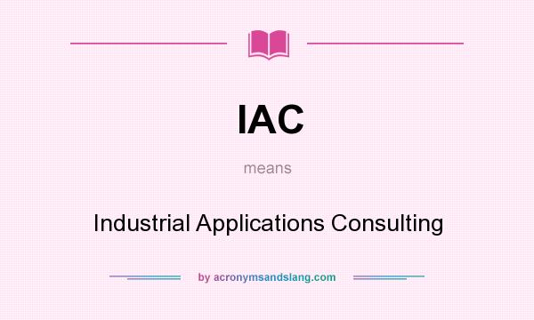 What does IAC mean? It stands for Industrial Applications Consulting