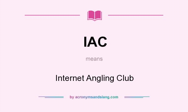 What does IAC mean? It stands for Internet Angling Club