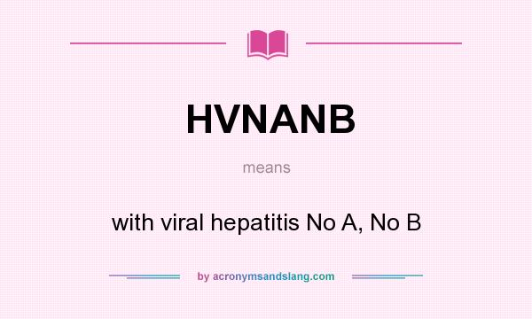 What does HVNANB mean? It stands for with viral hepatitis No A, No B