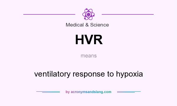 What does HVR mean? It stands for ventilatory response to hypoxia