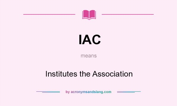 What does IAC mean? It stands for Institutes the Association