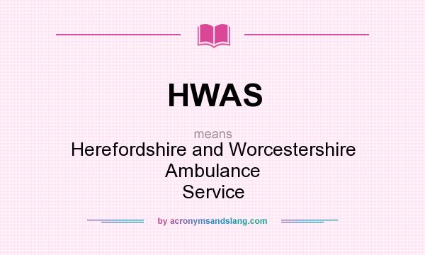 What does HWAS mean? It stands for Herefordshire and Worcestershire Ambulance Service