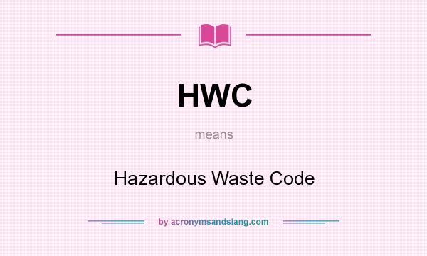 What does HWC mean? It stands for Hazardous Waste Code